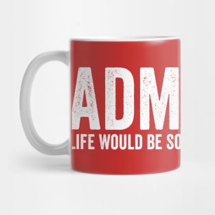 Admit It Life Would Be So Boring Wethout Me White Mug